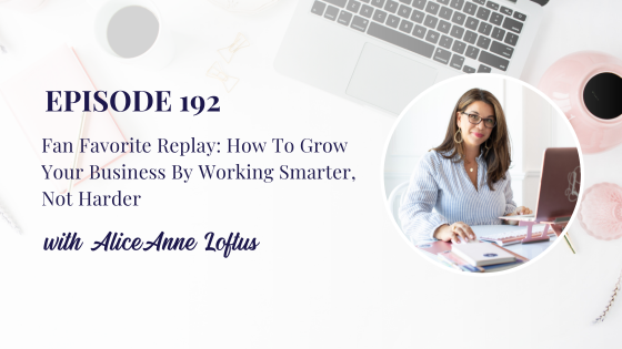 Fan Favorite Replay: How To Grow Your Business By Working Smarter, Not Harder