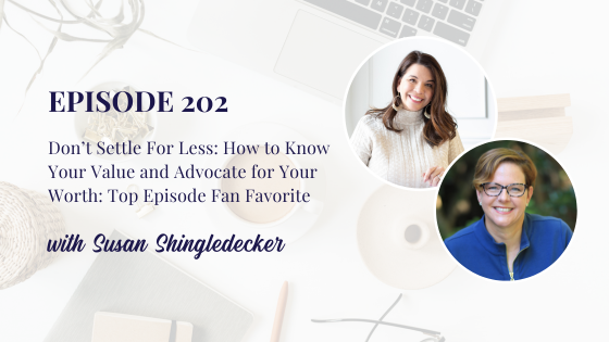 Don’t Settle For Less: How to Know Your Value and Advocate for Your Worth with Susan Shingledecker: Top Episode Fan Favorite