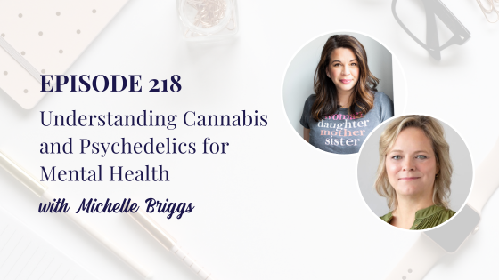 Understanding Cannabis and Psychedelics for Mental Health with Michelle Briggs