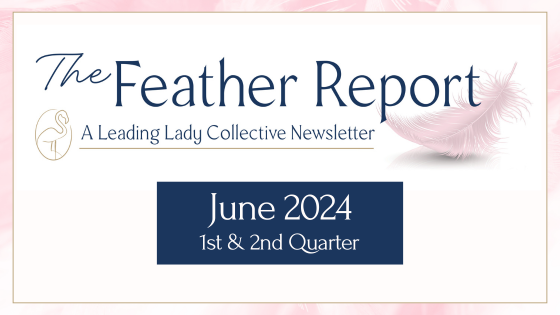 The Feather Report - A Leading Lady Collective Newsletter - June 2023, 1st & 2nd Quarter