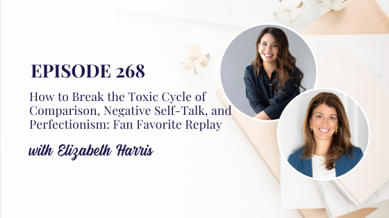 How to Break the Toxic Cycle of Comparison, Negative Self-Talk, and Perfectionism with Elizabeth Harris: Fan Favorite Replay