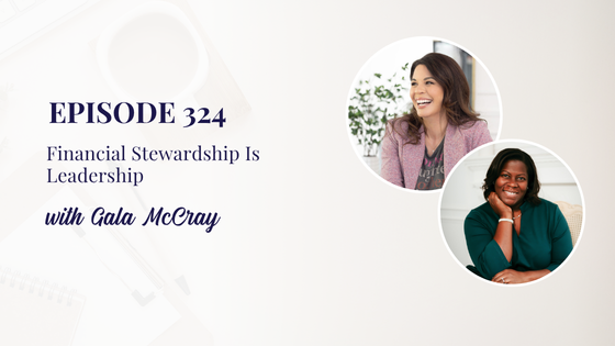 324: Financial Stewardship Is Leadership with Gala McCray