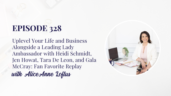 328: Uplevel Your Life and Business Alongside a Leading Lady Ambassador with Heidi Schmidt, Jen Howat, Tara De Leon, and Gala McCray: Fan Favorite Replay