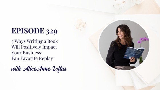 329: 5 Ways Writing a Book Will Positively Impact Your Business: Fan Favorite Replay